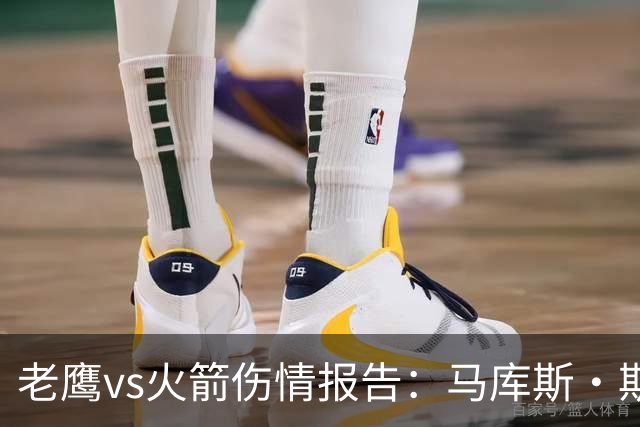 老鹰vs火箭伤情报告：马库斯·斯玛特能否出战复赛？