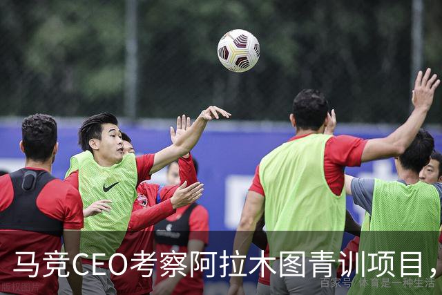 马竞CEO考察阿拉木图青训项目，获哈萨克斯坦总统接见